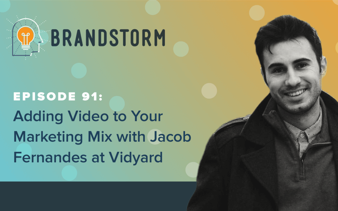 Episode 91: Adding Video to Your Marketing Mix with Jacob Fernandes at Vidyard